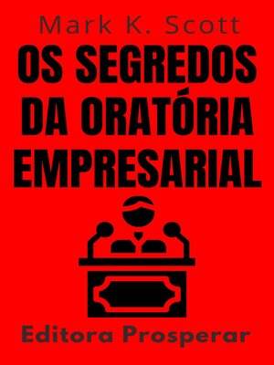 cover image of Os Segredos Da Oratória Empresarial--Aprenda Técnicas Comprovadas Para Falar Em Publico Com Confiança E Credibilidade